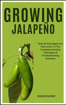 Paperback Growing Jalapeño: Step By Step Beginners Instruction To The Complete Growing Techniques & Troubleshooting Solutions Book