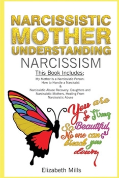 Paperback Narcissistic Mother, Understanding Narcissism: This Book Includes: My Mother Is a Narcissistic Person & Narcissistic Abuse Recovery: Daughters and Nar Book