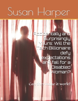 Paperback Accidentally and Surprisingly Yours: Will the Tech Billionaire defy expectations and fall for a Disabled Woman?: Can they make it work? Book