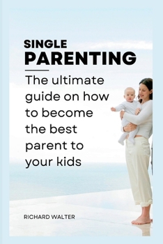 Paperback Single Parenting: The ultimate guide on how to become the best parent to your kids. Book