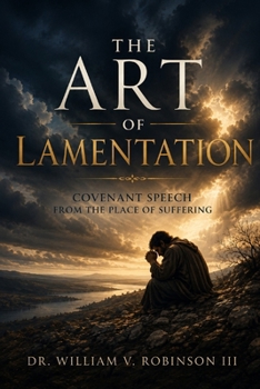 THE ART OF LAMENTATION: Covenant Speech from the Place of Suffering