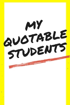 My Quotable Students: Teachers Journal Notebook to Keep Records of the Funny Cute Silly Quotes of  Students Perfect Journal Gifts for Teachers