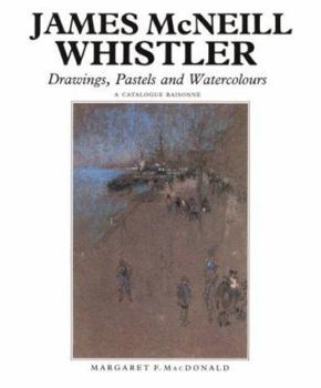 Hardcover James McNeill Whistler: Drawings, Pastels and Watercolours: A Catalogue Raisonne Book