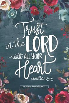 Trust In The Lord With All Your Heart Proverbs 3: 5 A 3-Month Prayer Journal