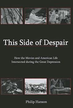 Hardcover This Side of Despair: How the Movies and American Life Intersected During the Great Depression Book