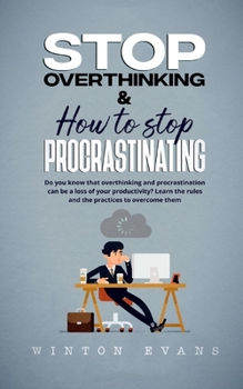 Paperback Stop Overthinking & How to Stop Procrastinating: Do you know that overthinking and procrastination can be a loss of your productivity? Learn the rules Book