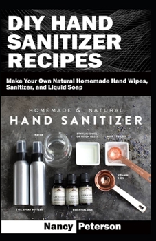 Paperback DIY Hand Sanitizer Recipes: Make Your Own Natural Homemade Hand Wipes, Sanitizer, and Liquid Soap Book