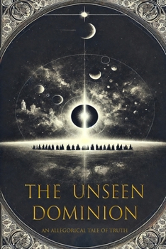 The Unseen Dominion: An Allegorical Tale of Truth