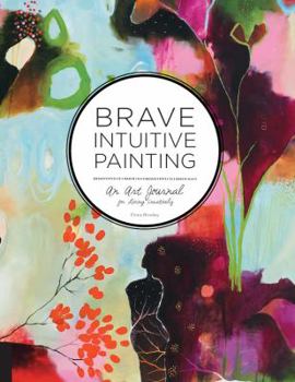 Hardcover Brave Intuitive Painting: An Art Journal for Living Creatively Book