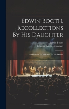 Hardcover Edwin Booth, Recollections By His Daughter: And Letters To Her And To His Friends Book