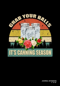 Grab Your Balls It's Canning Season: Journal, Notebook, Or Diary  | 120 Blank Lined Pages | 7" X 10" | Matte Finished Soft Cover