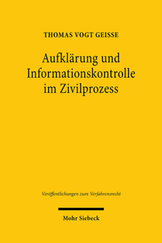 Aufkl?rung und Informationskontrolle Im Zivilprozess : Eine Vergleichende Studie Zum Deutschen, Englischen und US-Amerikanischen Recht