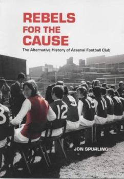 Hardcover Rebels for the Cause: The Alternative History of Arsenal Football Club Book