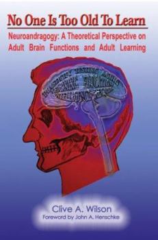 Paperback No One Is Too Old To Learn: Neuroandragogy: A Theoretical Perspective on Adult Brain Functions and Adult Learning Book