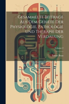 Gesammelte Beitrage Aus Dem Gebiete Der Physiologie, Pathologie Und Therapie Der Verdauung; Volume 2 (German Edition)