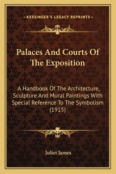 Paperback Palaces And Courts Of The Exposition: A Handbook Of The Architecture, Sculpture And Mural Paintings With Special Reference To The Symbolism (1915) Book