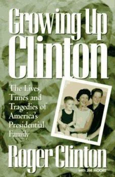 Hardcover Growing Up Clinton: The Lives, Times and Tragedies of America's Presidential Family Book