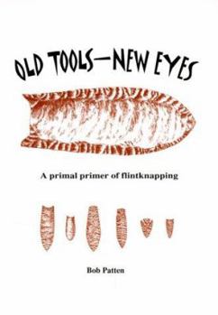 Paperback Old Tools - New Eyes: A Primal Primer of Flintknapping Book