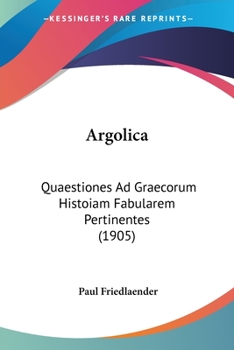 Paperback Argolica: Quaestiones Ad Graecorum Histoiam Fabularem Pertinentes (1905) [Latin] Book