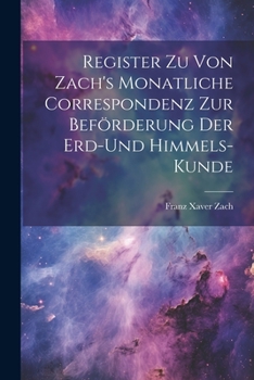 Paperback Register zu von Zach's Monatliche Correspondenz zur Beförderung der Erd-und Himmels- Kunde [German] Book