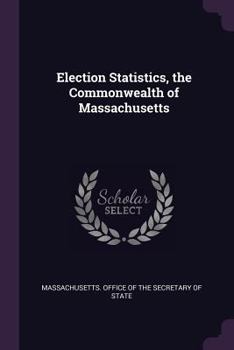 Paperback Election Statistics, the Commonwealth of Massachusetts Book