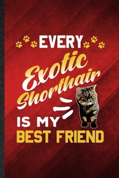 Every Exotic Shorthair Is My Best Friend: Funny Blank Lined Pet Kitten Cat Notebook/ Journal, Graduation Appreciation Gratitude Thank You Souvenir Gag Gift, Modern Cute Graphic 110 Pages