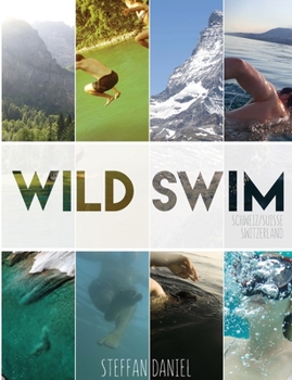 Paperback Wild Swim Schweiz/Suisse/Switzerland (Export Edition): alpine plunges, urban floats, and forest dips Book