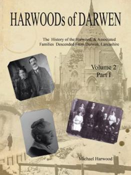 Paperback HARWOODs of DARWEN: The History of the Harwood, & Associated Families Descended From Darwen, Lancashire - Volume 2, Part I Book