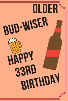 Paperback OLDER BUD-WISER HAPPY 33rd BIRTHDAY: Funny 33rd Birthday Gift older bud-wiser Pun Journal / Notebook / Diary (6 x 9 - 110 Blank Lined Pages) Book