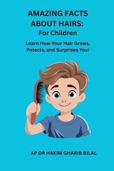 AMAZING FACTS ABOUT HAIRS: For Children: Learn How Your Hair Grows, Protects, Surprises You!