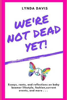 Paperback We're Not Dead Yet!: Essays, rants, and reflections of an opinionated baby boomer on lifestyle, fashion, current events, and more . . . Book