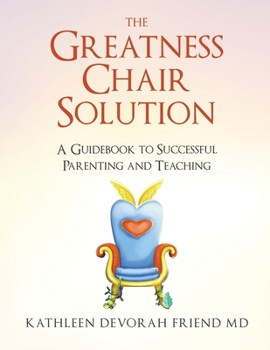 Paperback The Greatness Chair Solution: A Guidebook to Successful Parenting and Teaching Book