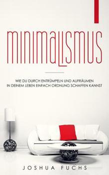 Paperback Minimalismus: Wie du durch Entrümpeln und Aufräumen in deinem Leben einfach Ordnung schaffen kannst [German] Book