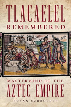 Paperback Tlacaelel Remembered: Mastermind of the Aztec Empire Book