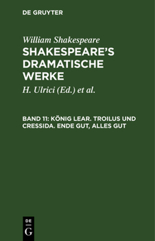 König Lear. Troilus Und Cressida. Ende Gut, Alles Gut: Aus: Shakspeare's Dramatische Werke, Bd. 11