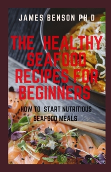 Paperback The Healthy Seafood Recipes For Beginners: How To Start Nutritious Seafood Meal Book