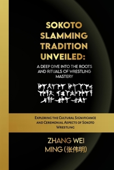 Sokoto Slamming Tradition Unveiled: A Deep Dive into the Roots and Rituals of Wrestling Mastery: Exploring the Cultural Significance and Ceremonial ... Self-Defense Mastery, and Sport Training)