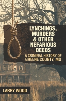 Paperback Lynchings, Murders, and Other Nefarious Deeds: A Criminal History of Greene County, Mo. Book