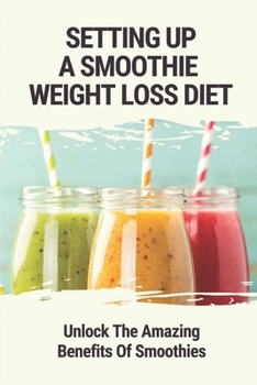 Paperback Setting Up A Smoothie Weight Loss Diet: Unlock The Amazing Benefits Of Smoothies: Healthy Smoothies Book