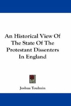 Paperback An Historical View Of The State Of The Protestant Dissenters In England Book