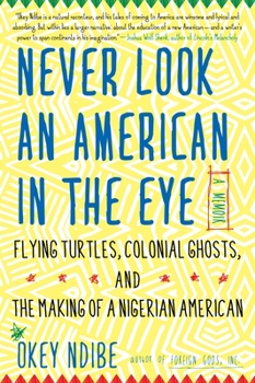 Paperback Never Look an American in the Eye: A Memoir of Flying Turtles, Colonial Ghosts, and the Making of a Nigerian American Book