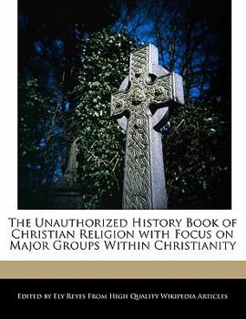 Paperback The Unauthorized History Book of Christian Religion with Focus on Major Groups Within Christianity Book