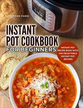 Paperback Instant Pot Cookbook for Beginners: Instant Pot Recipe Book with 450 Delectable Instant Pot Recipes Book