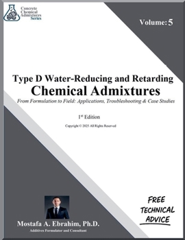 Type D Water Reducing and Retarding Admixtures - From Formulation to Field: Applications, Troubleshooting & Case Studies (Concrete Chemical Admixtures)