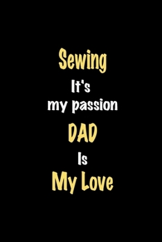 Paperback Sewing It's my passion Dad is my love journal: Lined notebook / Sewing Funny quote / Sewing Journal Gift / Sewing NoteBook, Sewing Hobby, Sewing Dad i Book