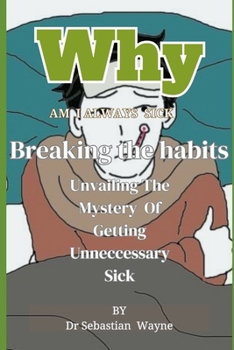 Paperback Why I am Always Sick: Unraveling the Mystery of Getting Unnecessary Sick Book