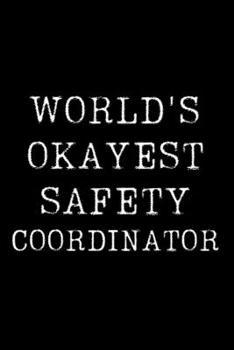 Worlds Okayest  Safety Coordinator: Blank Lined Journal For Taking Notes, Journaling, Funny Gift, Gag Gift For Coworker or Family Member