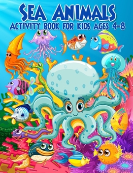 Paperback Sea Animals Activity Book For Kids Ages 4-8: A Fun Sea Creatures Activity Book with Many Activities Including Missing Letters Completion, Mazes, Spot Book