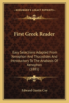 Paperback First Greek Reader: Easy Selections Adapted From Xenophon And Thucydides And Introductory To The Anabasis Of Xenophon (1881) Book