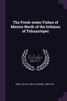 Paperback The Fresh-water Fishes of Mexico North of the Isthmus of Tehuantepec Book